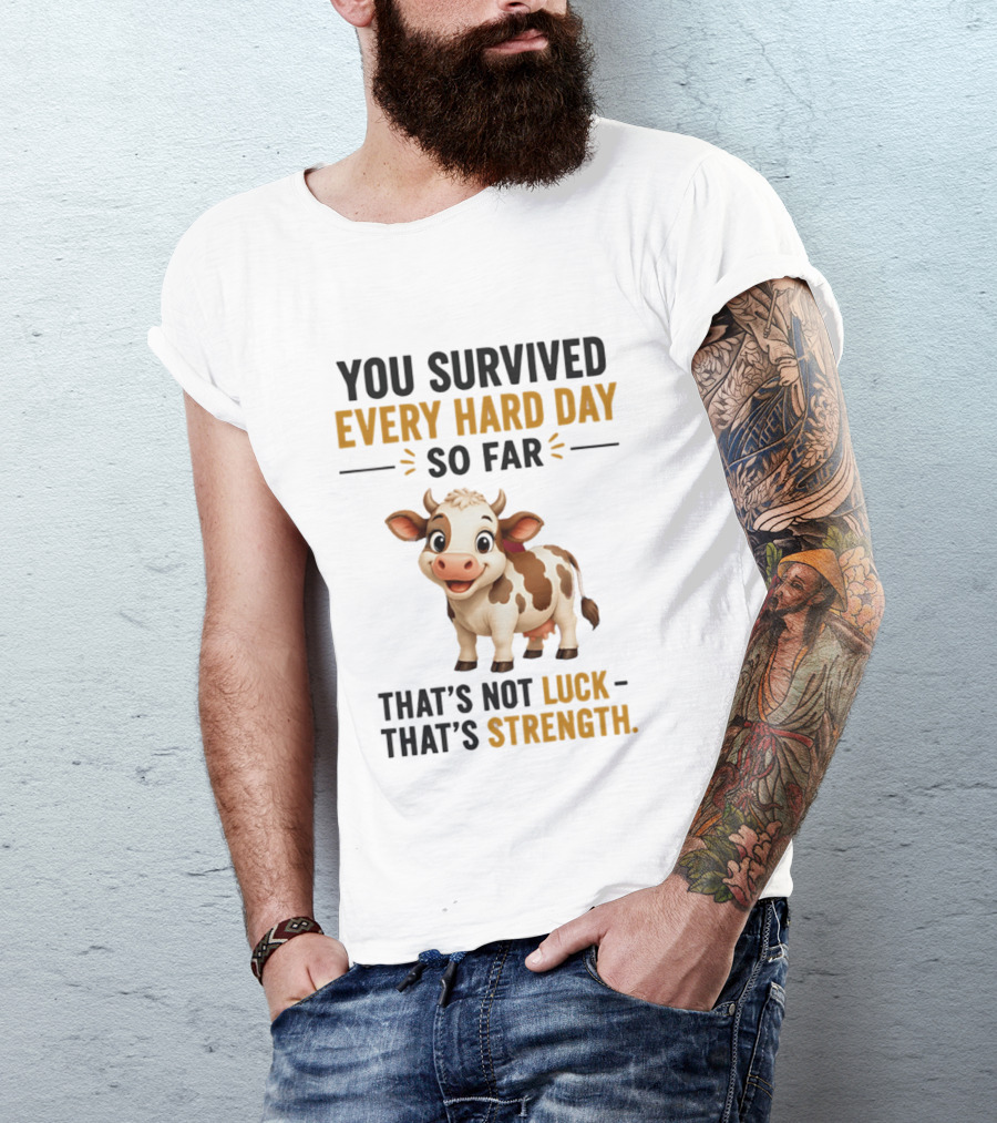 You Survived Every Hard Day So Far That's Not Luck That's Strength Cow T-Shirt