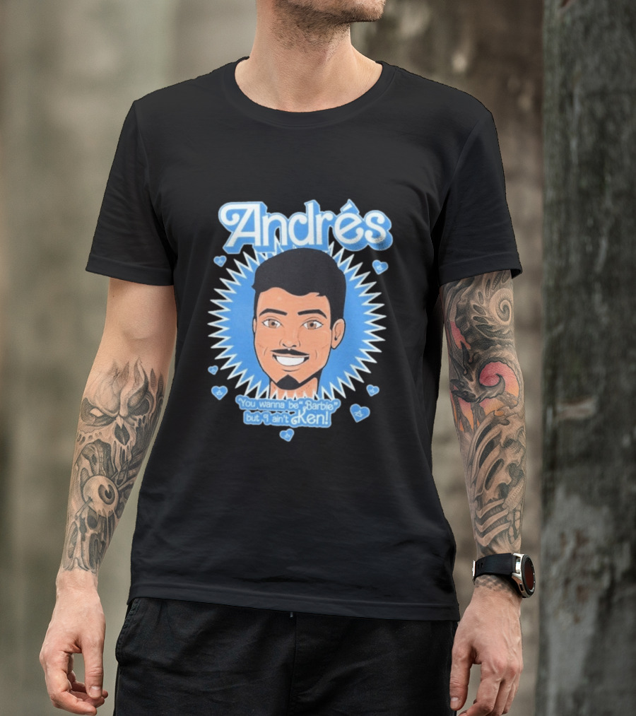 Andrés You Wanna Be Barbie But I Ain't Ken T-Shirt