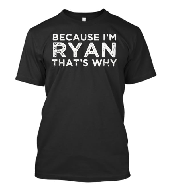 Because I'm Ryan That's Why T-Shirt