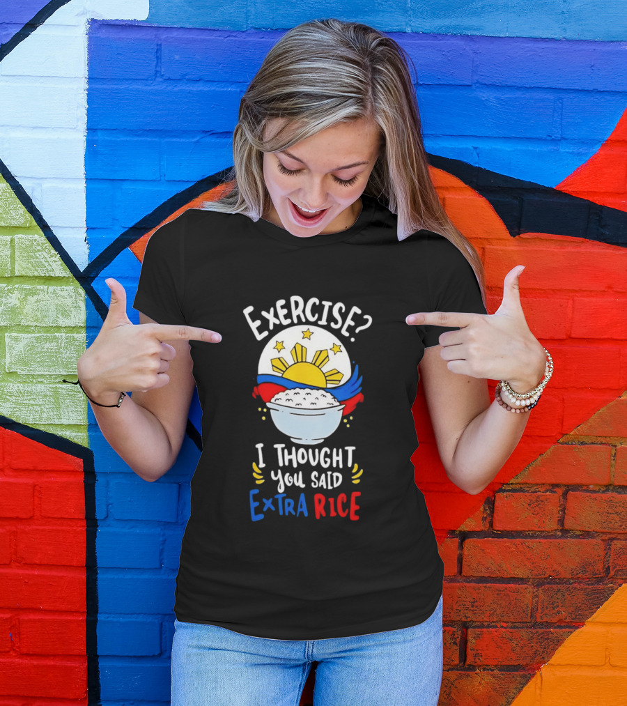 Exercise I Thought You Said Extra Rice Filipino Flag Sun Humor T-Shirt