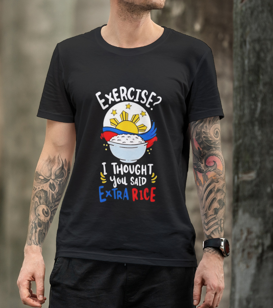 Exercise I Thought You Said Extra Rice Filipino Flag Sun Humor T-Shirt