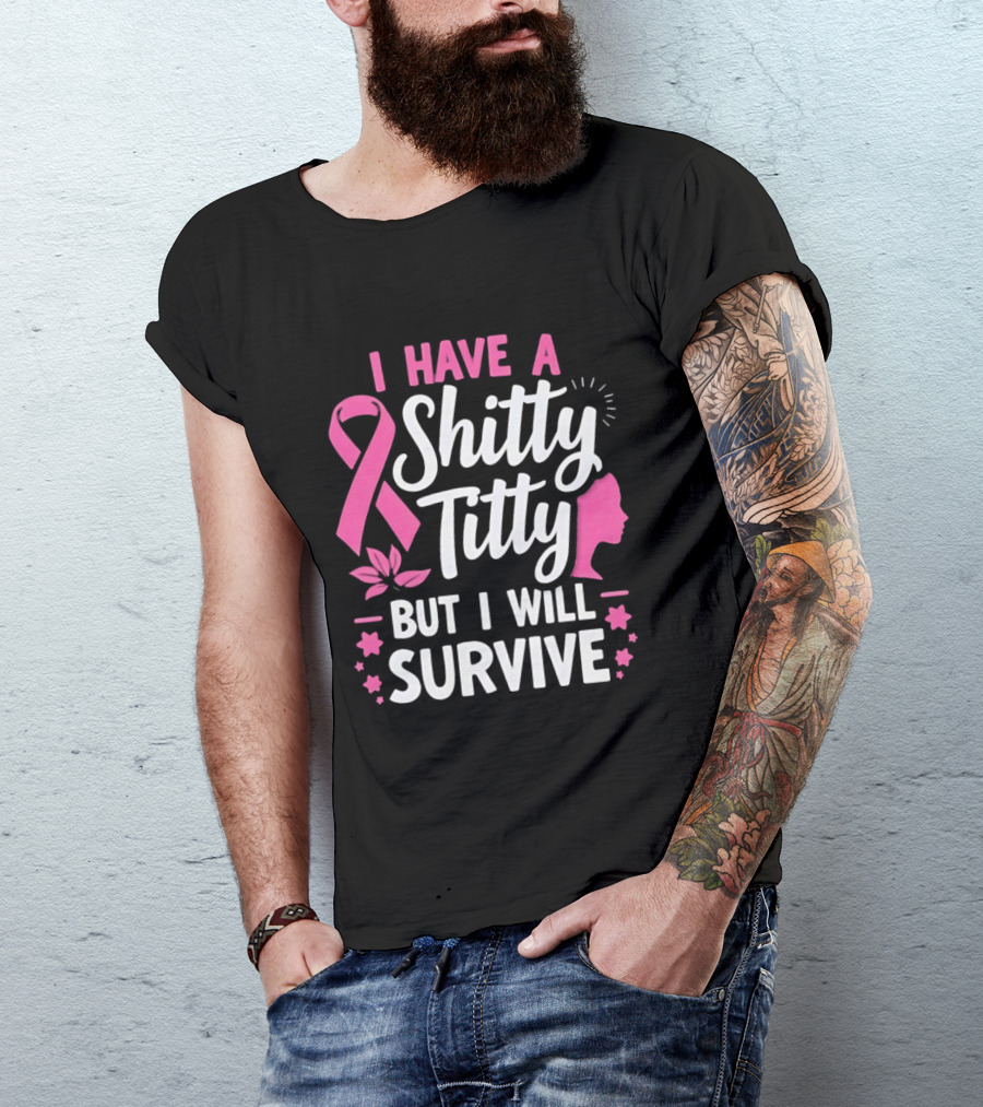 I Have A Shitty Titty But I Will Survive Breast Cancer Awareness Ribbon And Pink Woman T-Shirt