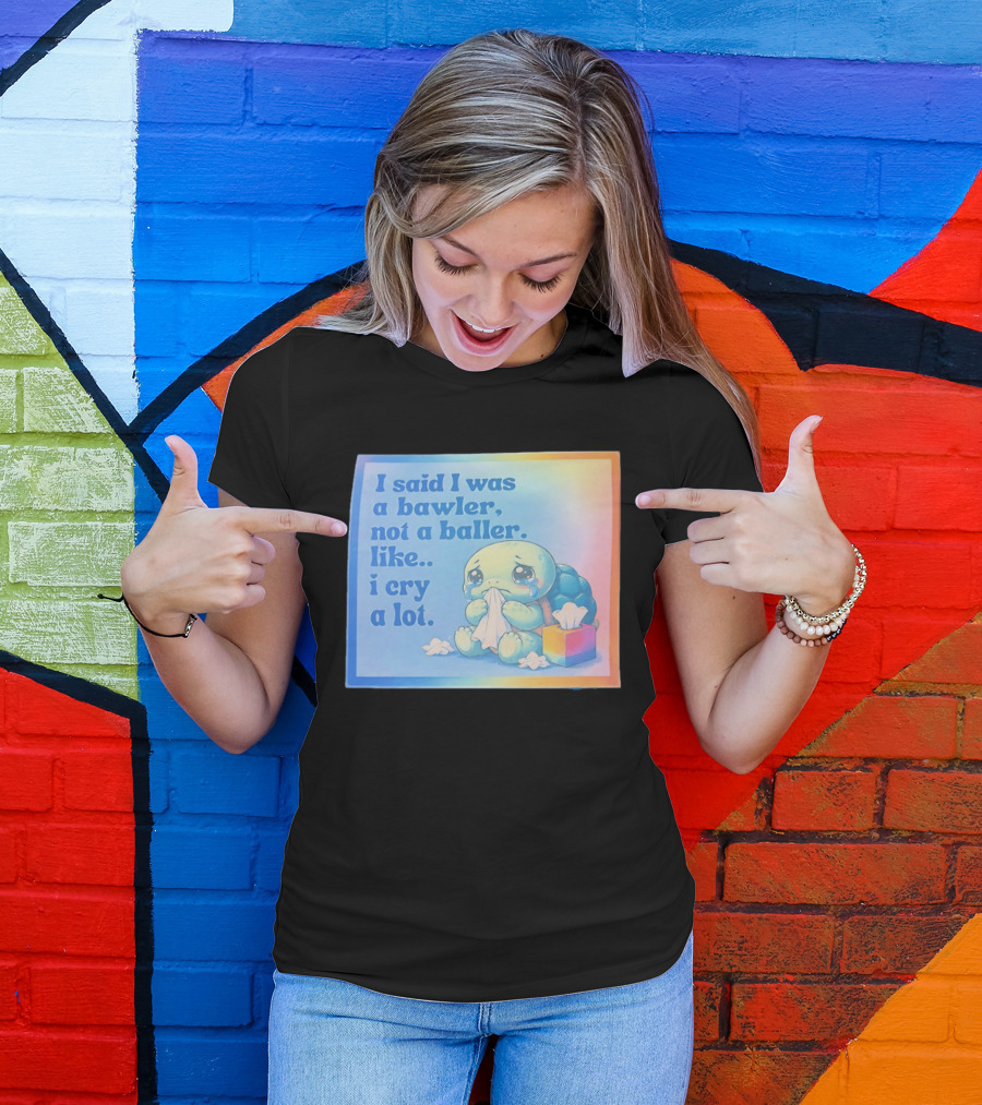 I Said I Was A Bawler Not A Baller Like I Cry A Lot Tearful Turtle T-Shirt