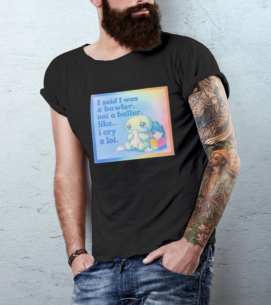 I Said I Was A Bawler Not A Baller Like I Cry A Lot Tearful Turtle T-Shirt