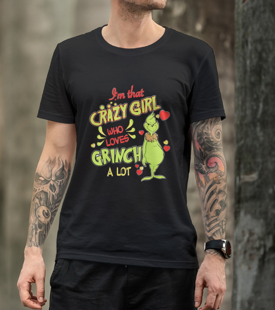 I'm That Crazy Girl Who Loves Grinch A Lot T-Shirt
