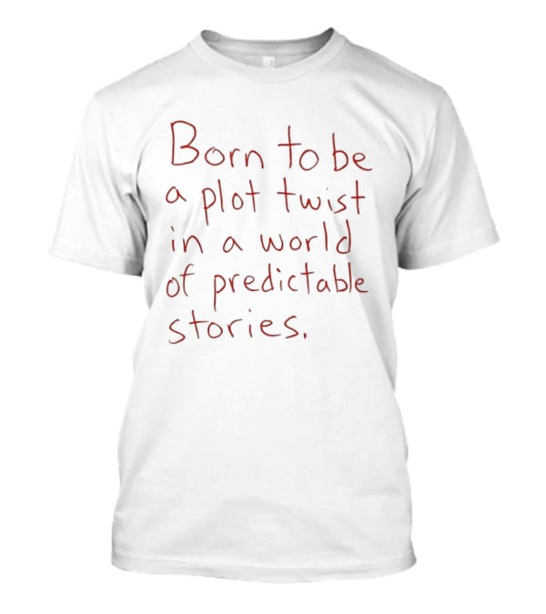 Born To Be A Plot Twist In A World Of Predictable Stories Empowering T-Shirt