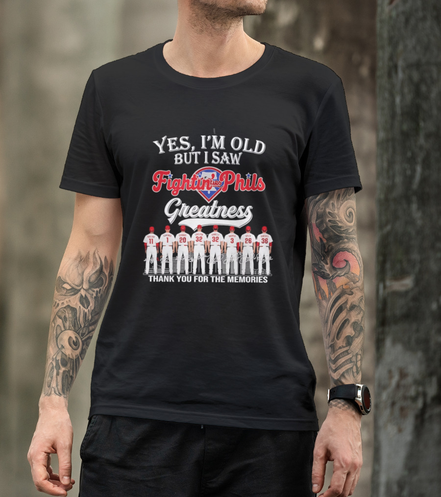 Yes I'm Old But I Saw Fightin' Phils Greatness Thank You For The Memories T-Shirt