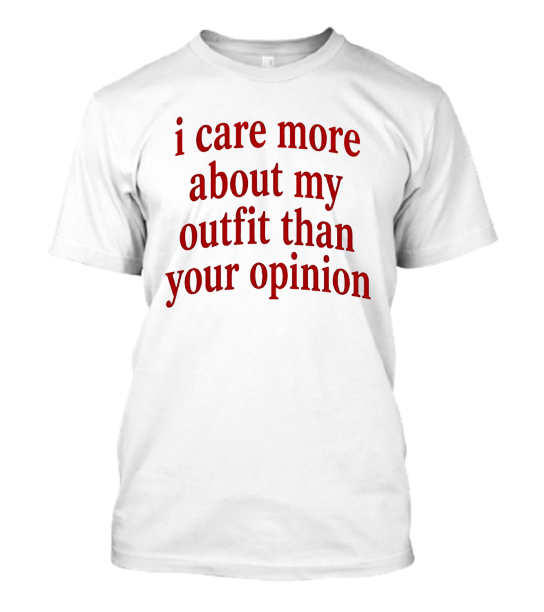 I Care More About My Outfit Than Your Opinion Bold Statement Fashion Priorities T-Shirt