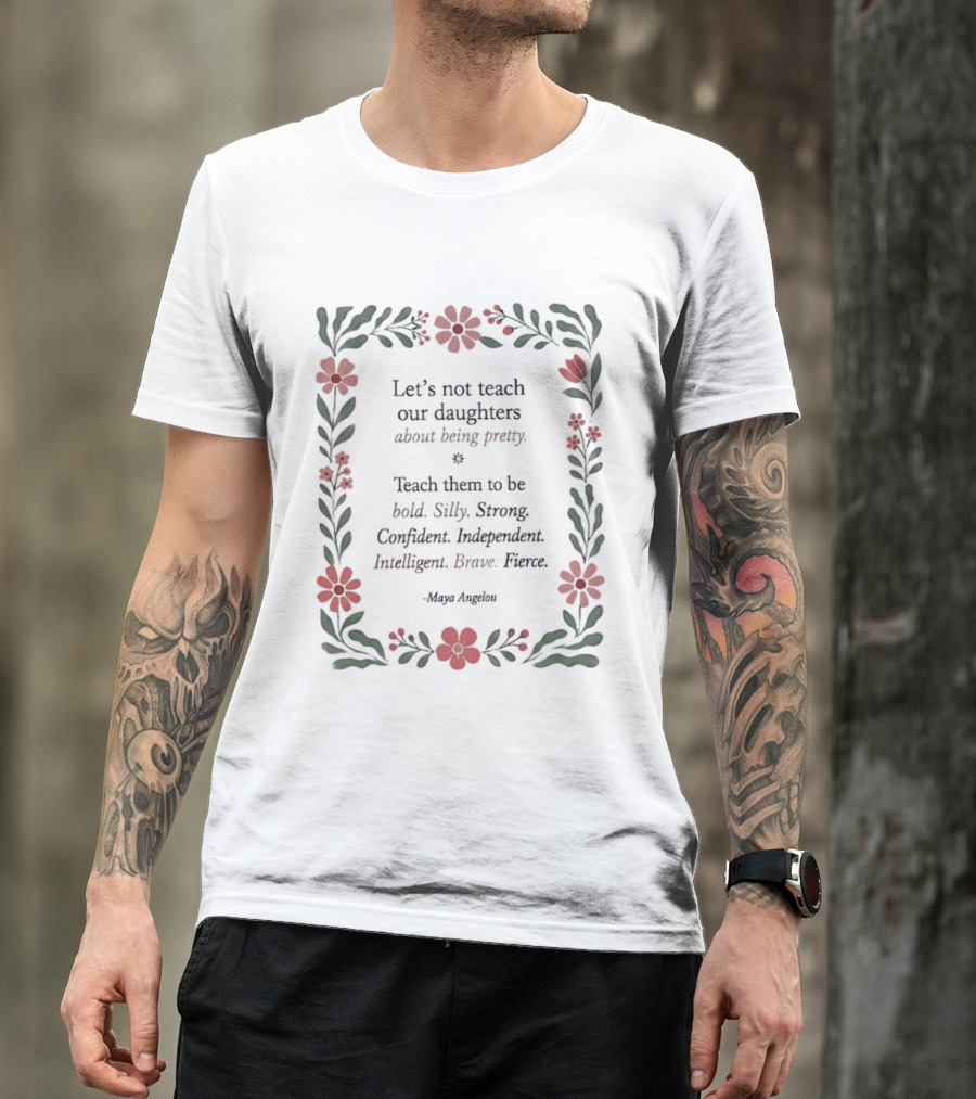 Let's Not Teach Our Daughters About Being Pretty Bold Silly Strong Confident Independent Intelligent Brave Heroes T-Shirt