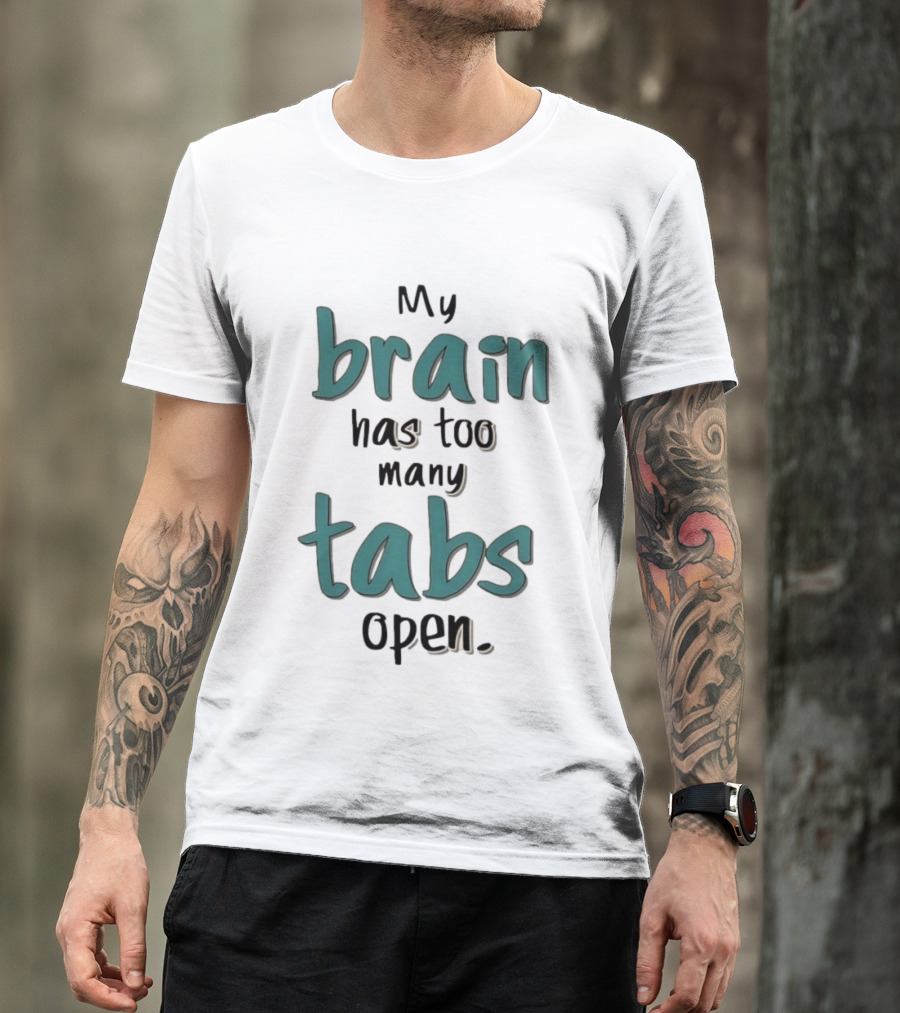 My Brain Has Too Many Tabs Open T-Shirt