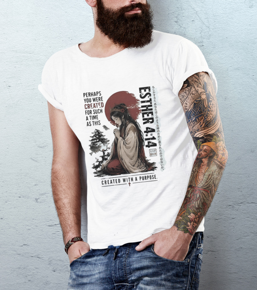 Esther 4:14 Perhaps You Were Created For Such A Time As This Created With A Purpose T-Shirt