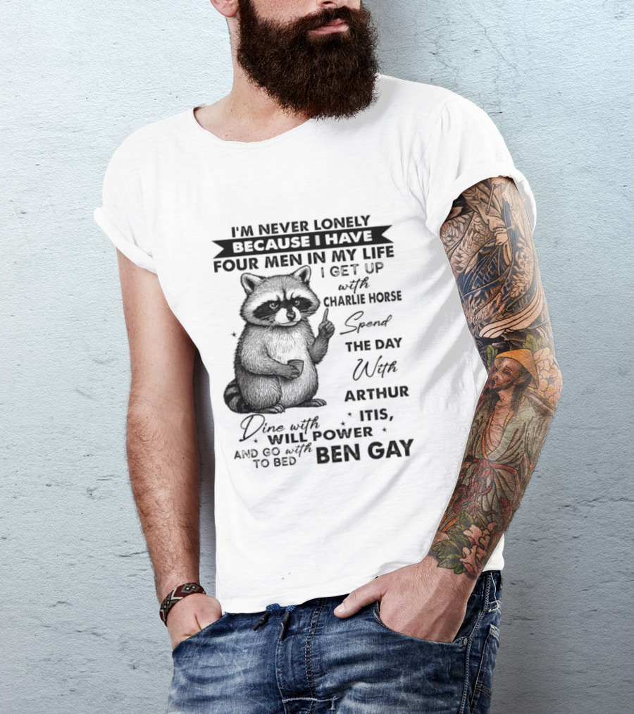Raccoon I'm Never Lonely Because I Have Four Men Charlie Horse Arthur Itis Ben Gay T-Shirt