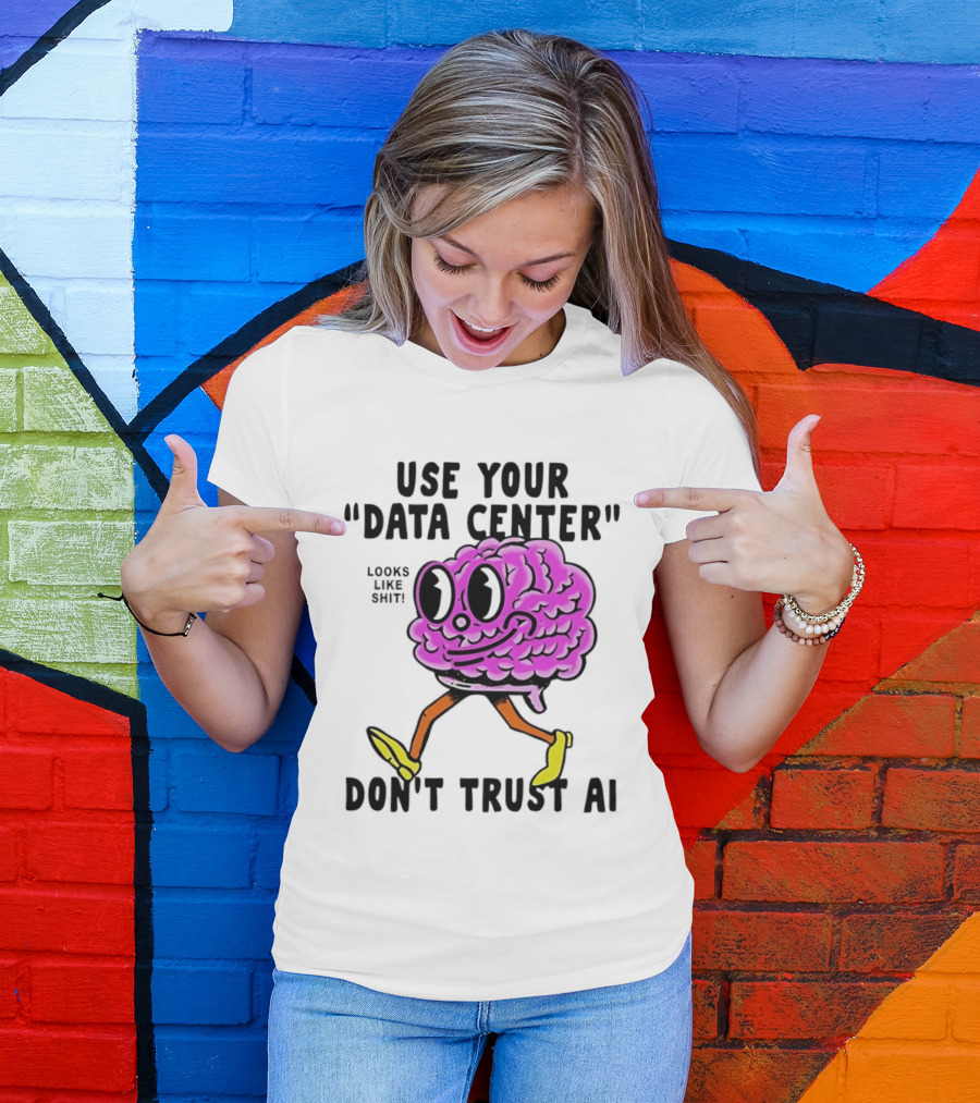 Use Your Data Center Don't Trust AI Brain Cartoon Looks Like T-Shirt