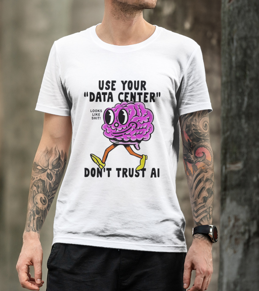 Use Your Data Center Don't Trust AI Brain Cartoon Looks Like T-Shirt