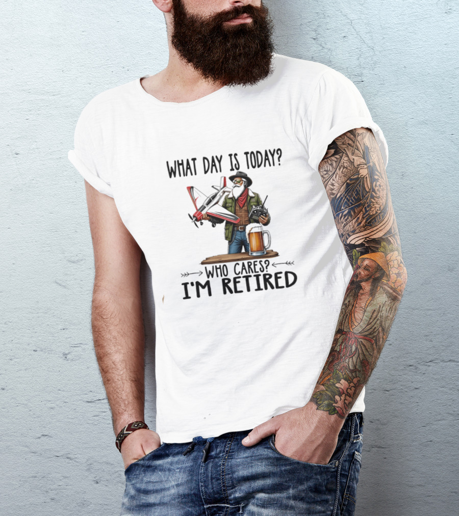 What Day Is Today Who Cares I'm Retired Pilot With RC Plane And Beer T-Shirt