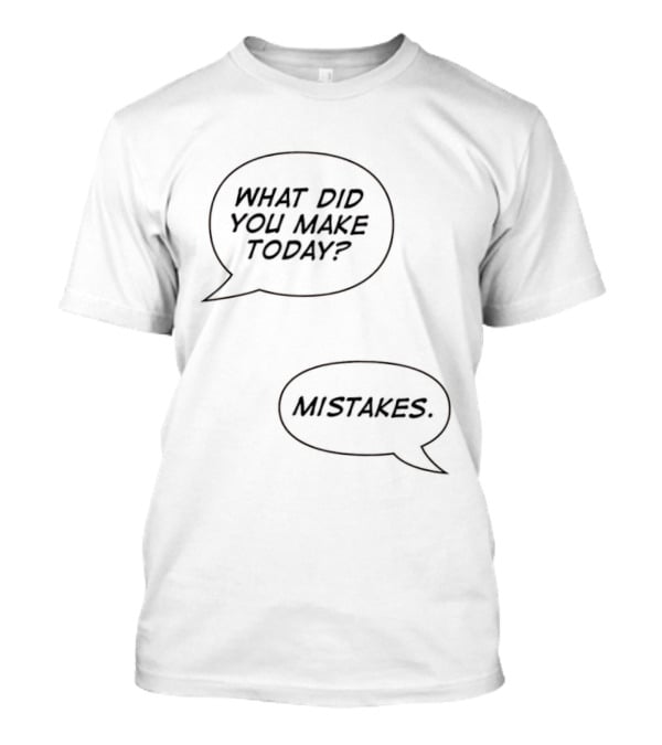 What Did You Make Today Mistakes Speech Bubbles T-Shirt