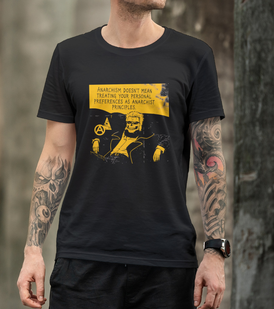 Anarchism Doesnt Mean Treating Your Personal Preferences As Anarchist Principles T-Shirt