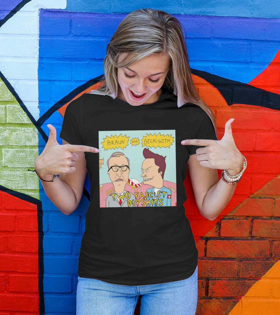 Braun And Beck With Are Two Fascist Dipshits Cartoon Style Text Image T-Shirt