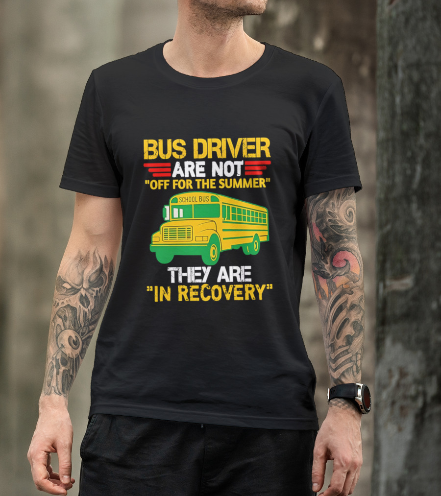 Bus Driver Are Not Off For The Summer They Are In Recovery School Bus Humor T-Shirt