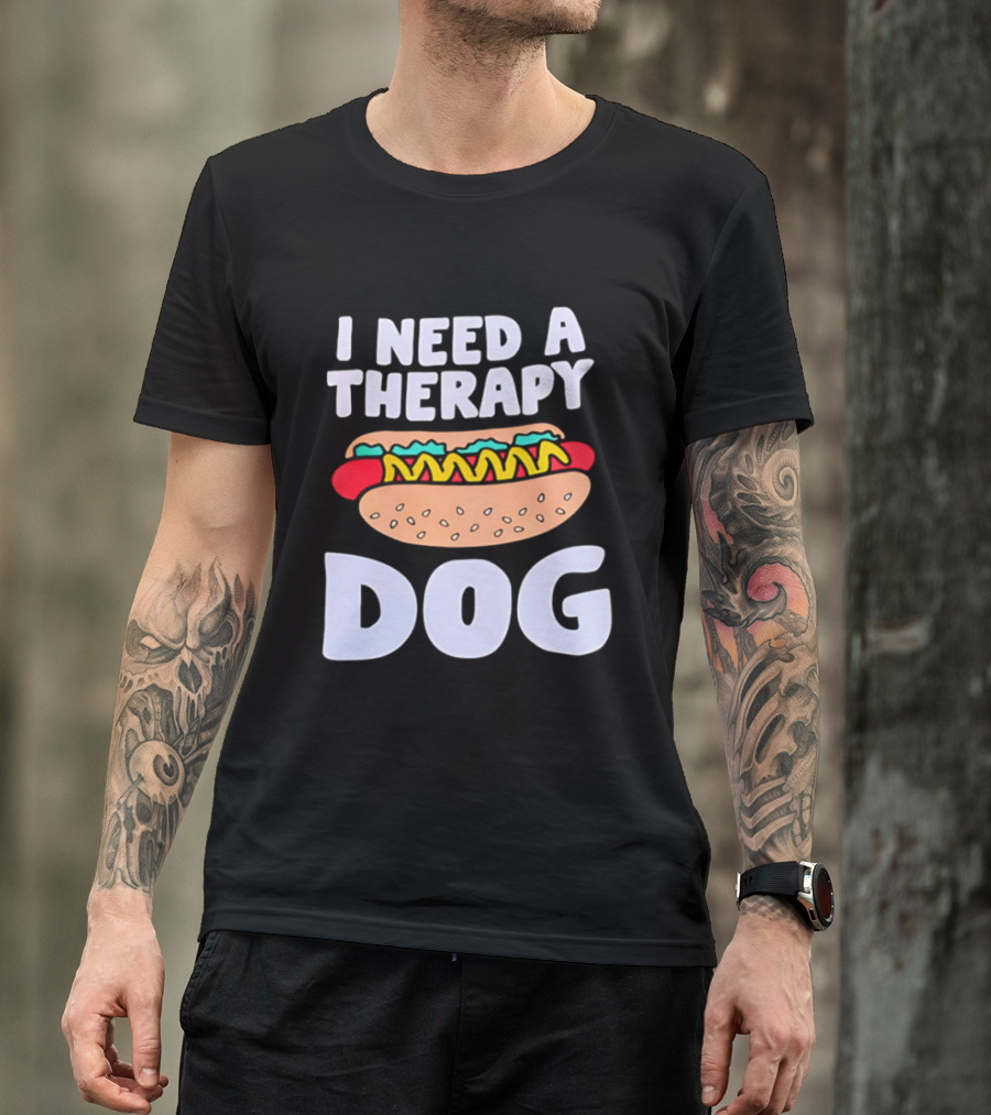 I Need A Therapy Dog Hot Dog Food Humor T-Shirt