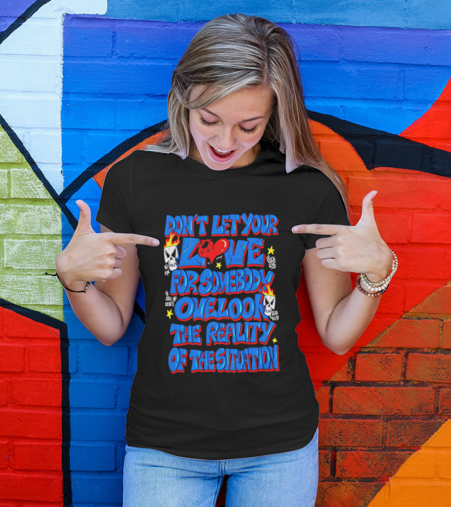 Don't Let Your Love For Somebody Overlook The Reality Of The Situation Skull And Heart Flames T-Shirt
