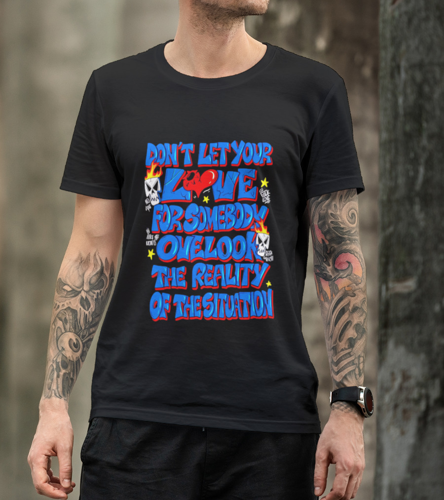Don't Let Your Love For Somebody Overlook The Reality Of The Situation Skull And Heart Flames T-Shirt