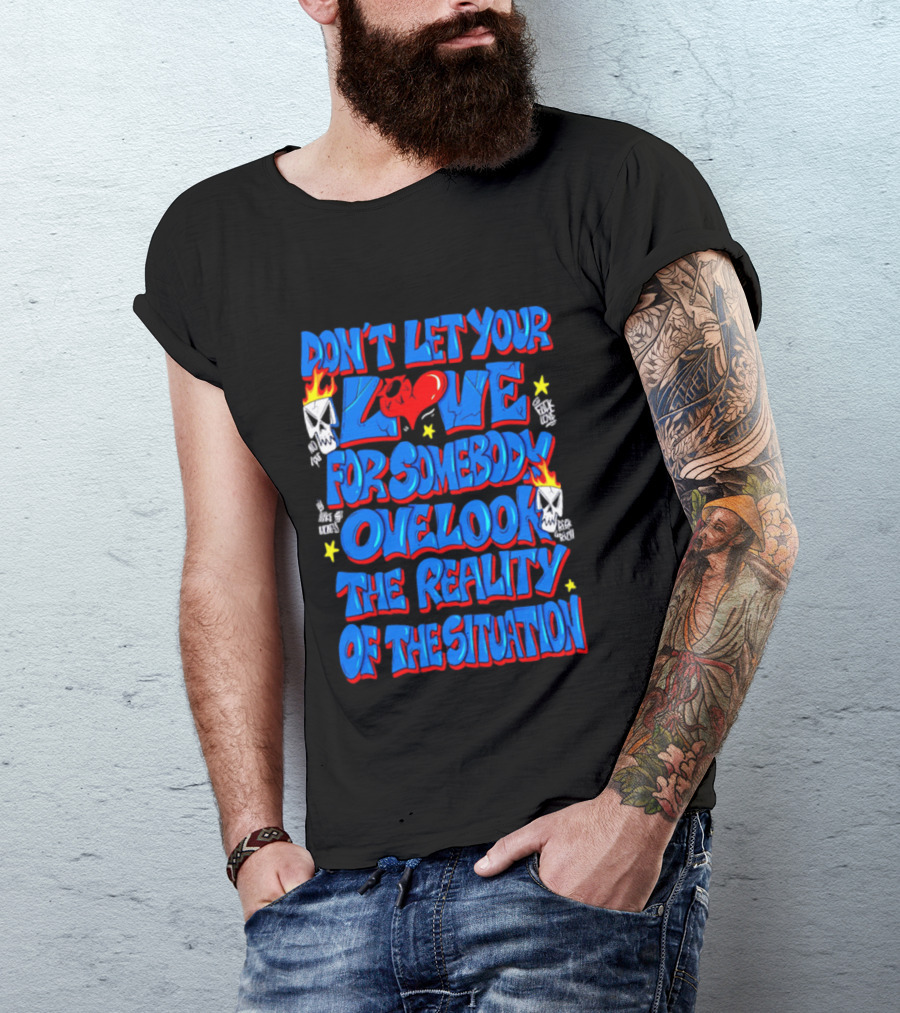 Don't Let Your Love For Somebody Overlook The Reality Of The Situation Skull And Heart Flames T-Shirt