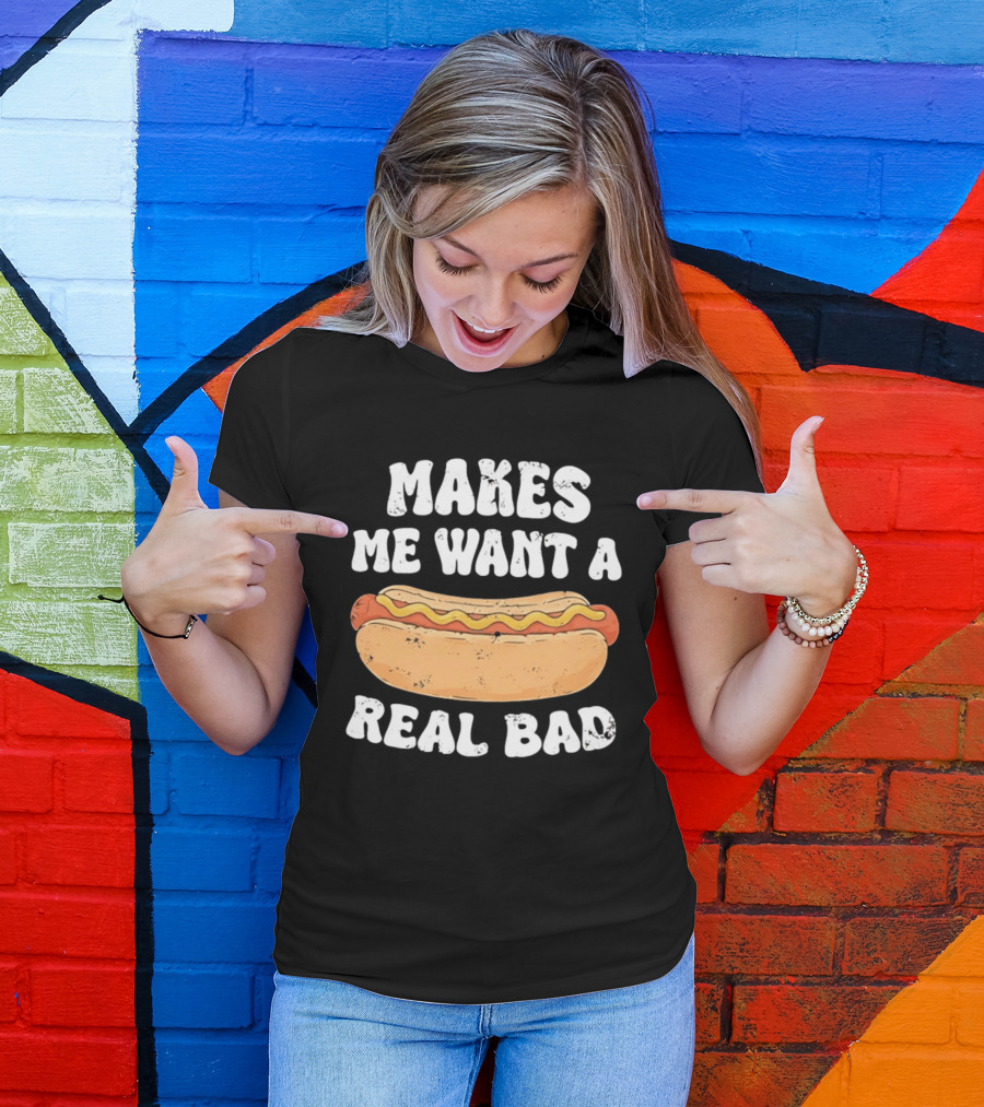 Makes Me Want A Hotdog Real Bad Funny Hot Dog Lover T-Shirt