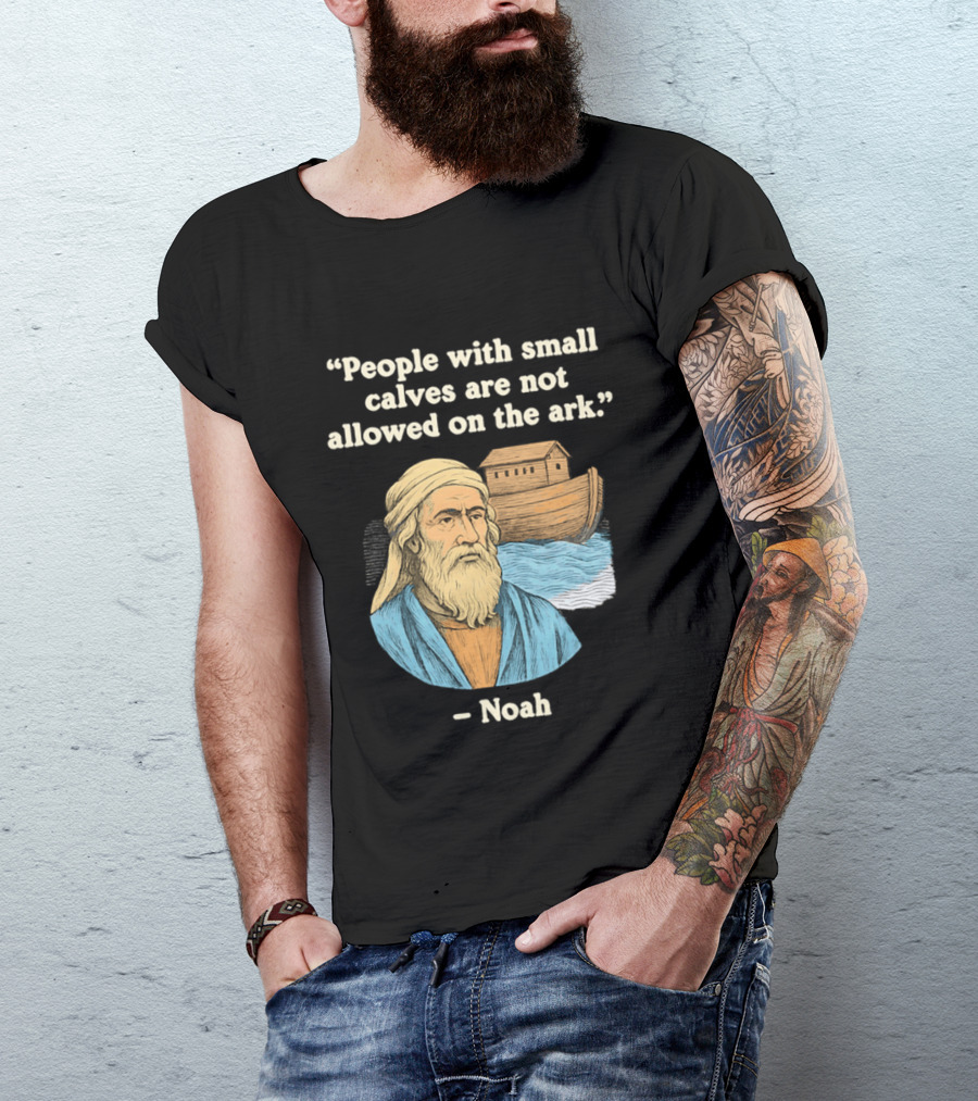 People With Small Calves Are Not Allowed On The Ark Noah T-Shirt