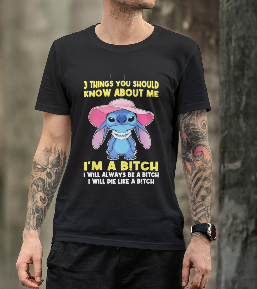 3 Things You Should Know About Me Stitch I'm A Bitch I Will Always Be A Bitch I Will Die Like A Bitch T-Shirt