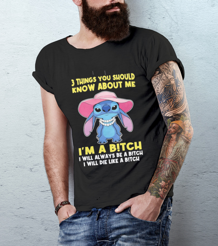 3 Things You Should Know About Me Stitch I'm A Bitch I Will Always Be A Bitch I Will Die Like A Bitch T-Shirt