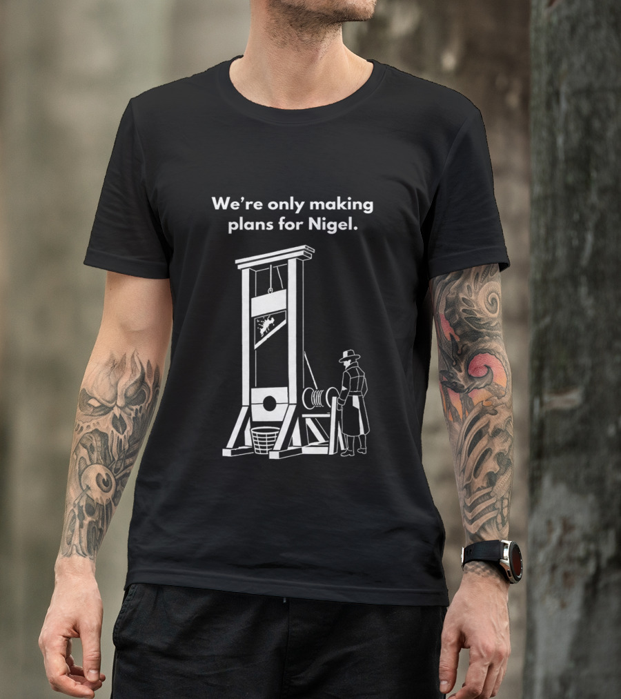 We're Only Making Plans For Nigel With Guillotine And Historical Figure T-Shirt