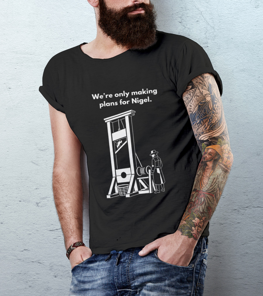 We're Only Making Plans For Nigel With Guillotine And Historical Figure T-Shirt