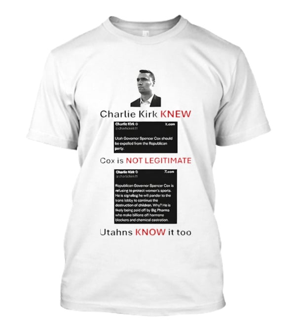 Charlie Kirk Knew Cox Is Not Legitimate Utahns Know It Too T-Shirt