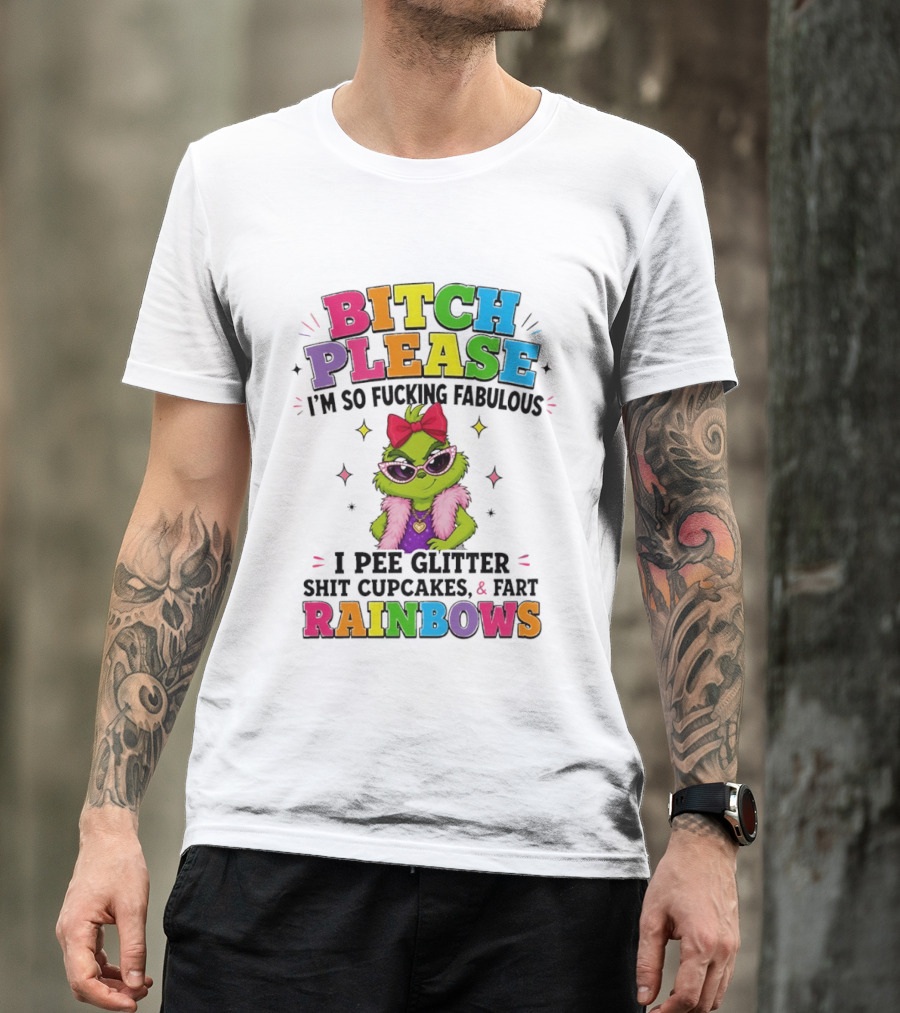 Bitch Please I'm So Fucking Fabulous I Pee Glitter Shit Cupcakes & Fart Rainbows T-Shirt