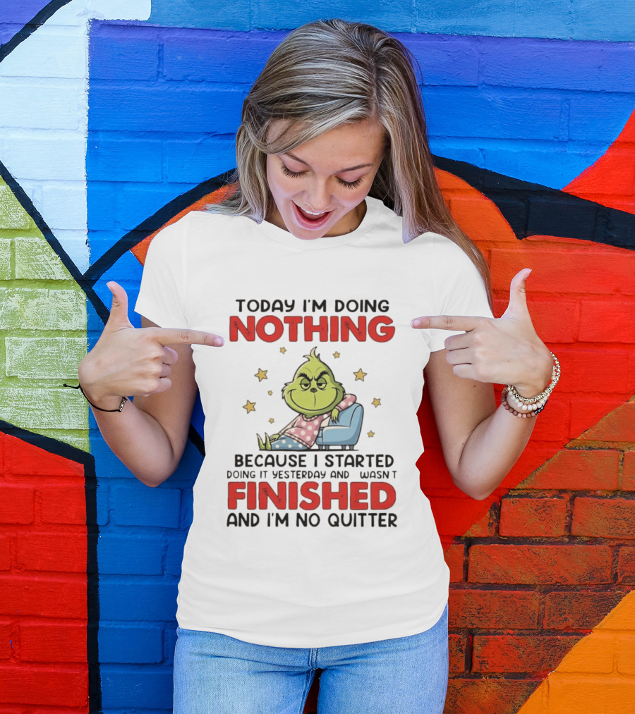 Grinch Today I'm Doing Nothing Lazy Humor Finished No Quitter T-Shirt