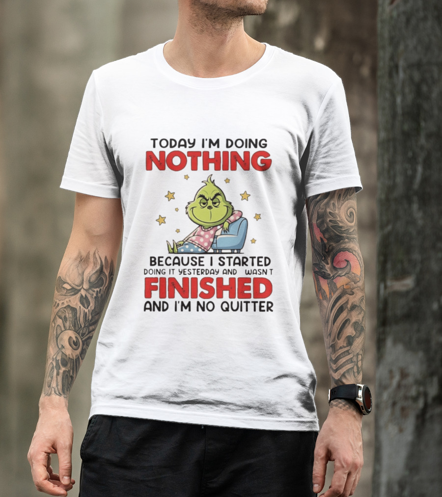 Grinch Today I'm Doing Nothing Lazy Humor Finished No Quitter T-Shirt