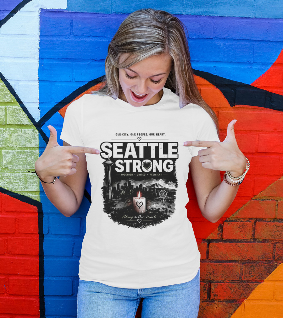 Seattle Strong 2026 Our City Our People Our Heart Together United Resilient Always In Our Heart T-Shirt
