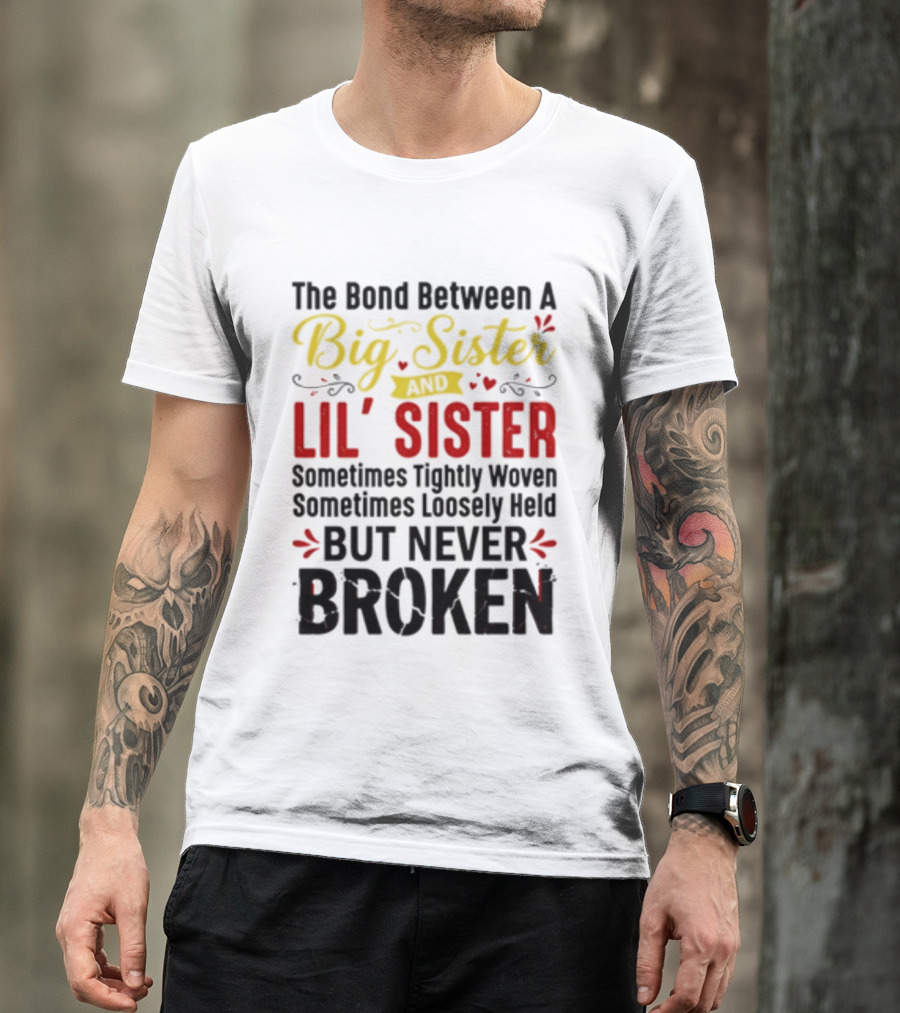 The Bond Between A Big Sister And Lil' Sister Sometimes Tightly Woven Sometimes Loosely Held But Never Broken T-Shirt