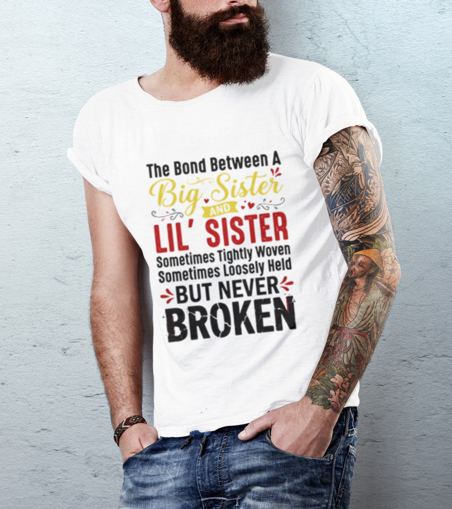 The Bond Between A Big Sister And Lil' Sister Sometimes Tightly Woven Sometimes Loosely Held But Never Broken T-Shirt