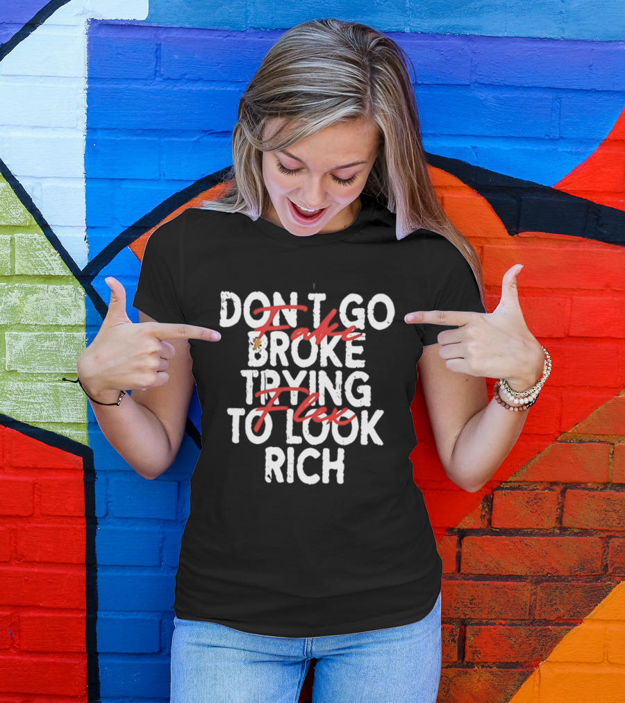 Don't Fake Flex Trying To Look Rich T-Shirt