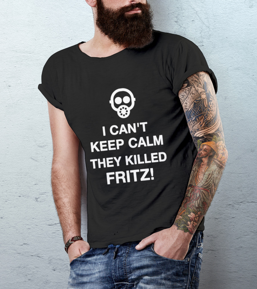 I Can't Keep Calm They Killed Fritz Gas Mask T-Shirt