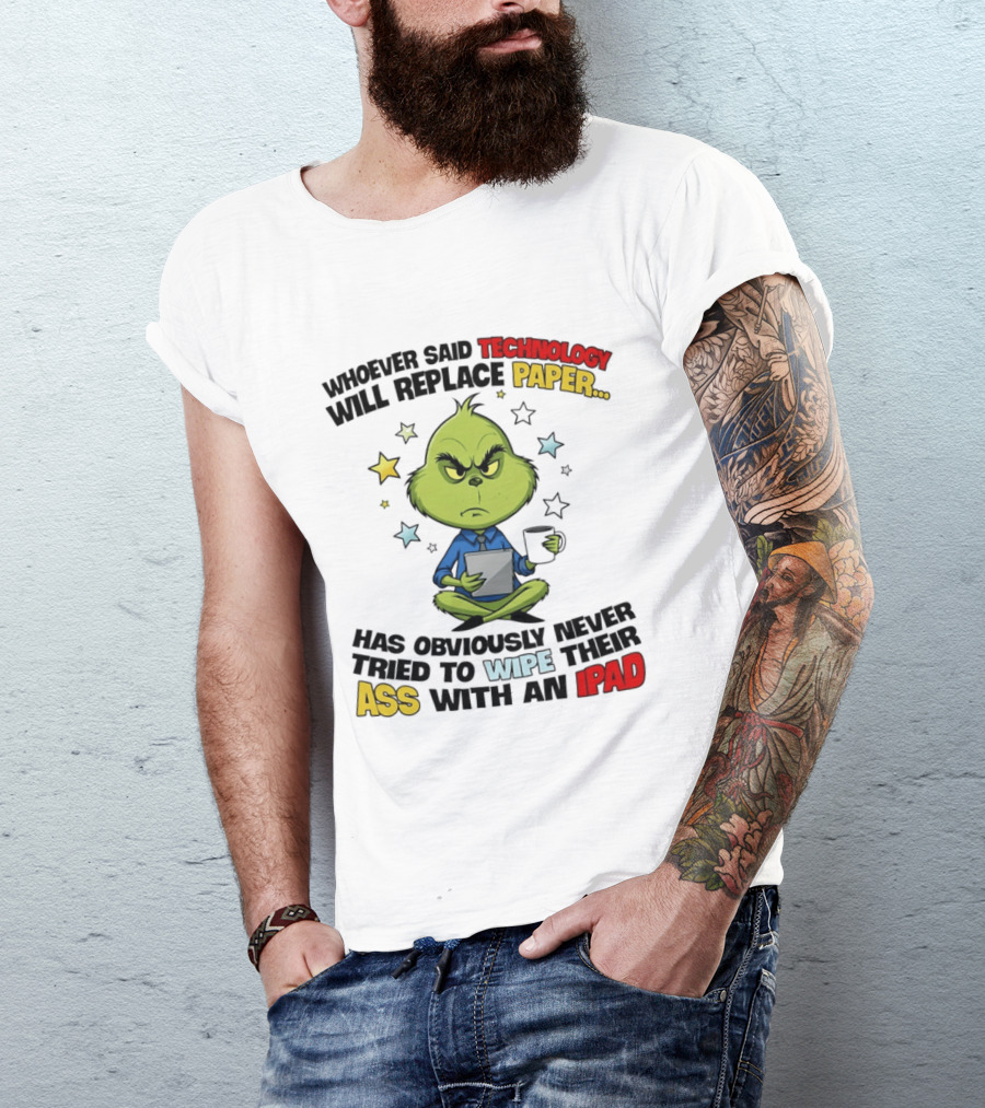 The Grinch Technology Will Replace Paper IPad Whoever Said Has Obviously Never Tried T-Shirt
