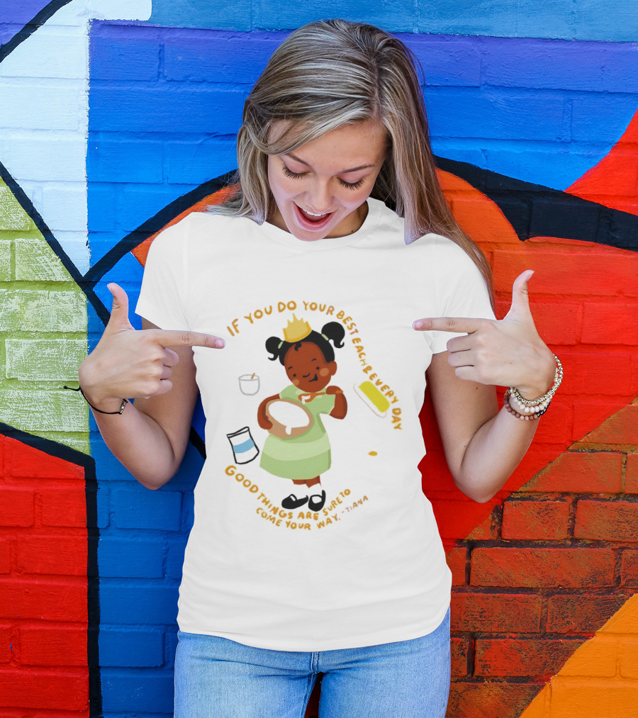 Tiana If You Do Your Best Each And Every Day Good Things Are Sure To Come Your Way T-Shirt