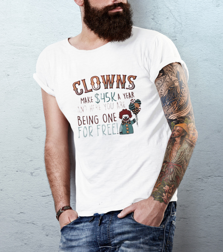 Clowns Make $45k A Year And Here You Are Being One For Free Comic Clown Visual T-Shirt