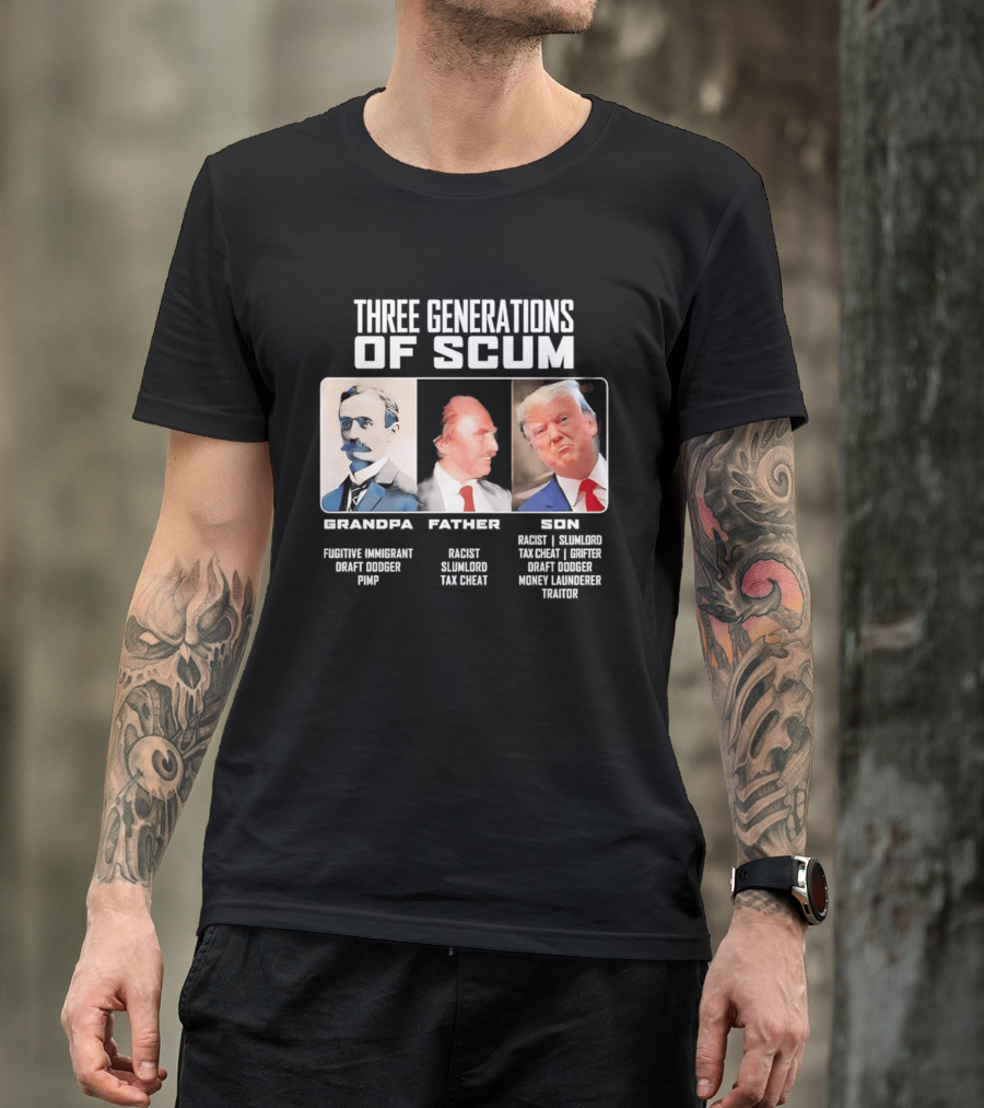 Three Generations Of Scum Grandpa Fugitive Immigrant Draft Dodger Pimp Father Racist Son Traitor T-Shirt