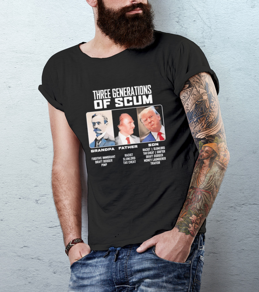 Three Generations Of Scum Grandpa Fugitive Immigrant Draft Dodger Pimp Father Racist Son Traitor T-Shirt