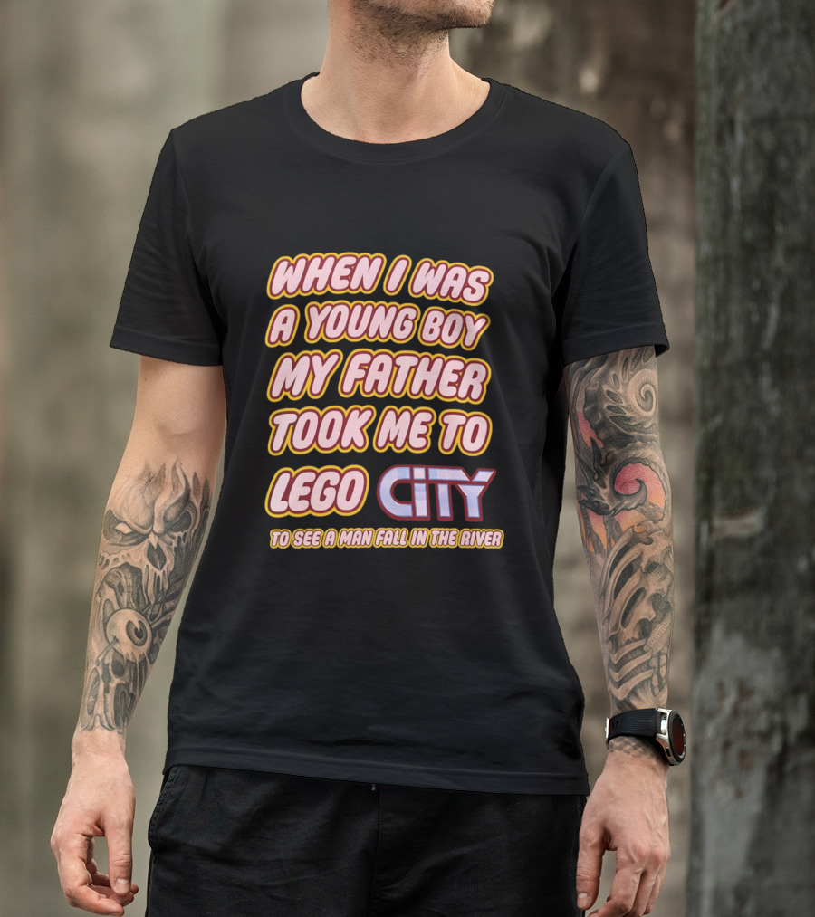 When I Was A Young Boy My Father Took Me To Lego City To See A Man Fall In The River T-Shirt