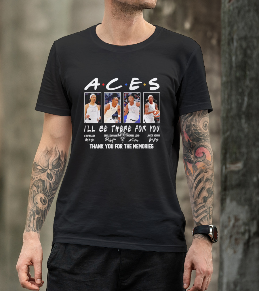 A.C.E.S I'll Be There For You Thank You For The Memories Las Vegas Aces A'ja Wilson Chelsea Gray Kelsey Plum Jackie Young T-Shirt