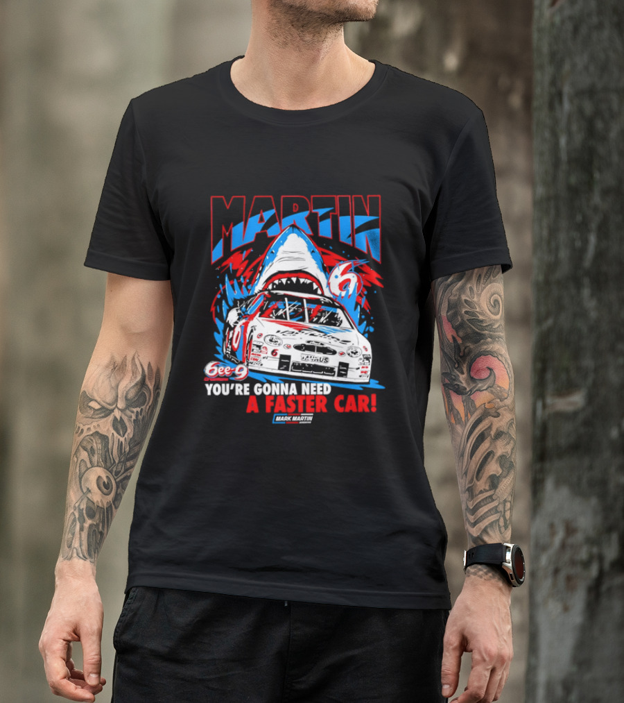 Mark Martin 6ee 9 Creations Shark Racing You're Gonna Need A Faster Car T-Shirt